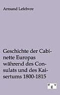 Geschichte der Cabinette Europas w?hrend des Consulats und des Kaisertums 1800 - 1815