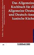 Das Allgemeine Kochbuch f?r die Allgemeine Deutsche und Deutsch-Amerikanische K?che