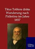 Titus Toblers dritte Wanderung nach Pal?stina im Jahre 1857