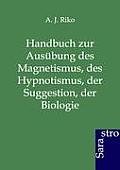 Handbuch zur Aus?bung des Magnetismus, des Hypnotismus, der Suggestion, der Biologie