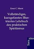 Vollst?ndiges, kurzgefasstes Illustriertes Lehrbuch des praktischen Spiritismus