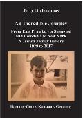 An Incredible Journey: From East Prussia, via Shanghai and Colombia to New York A Jewish Family History 1929 to 2017
