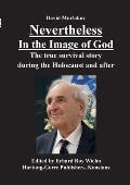 Nevertheless - In the Image of God: The true survival story during the Holocaust and after