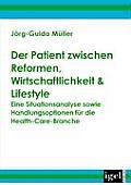 Der Patient zwischen Reformen, Wirtschaftlichkeit & Lifestyle: Eine Situationsanalyse sowie Handlungsoptionen f?r die Health-Care-Branche