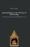 Epistemology or the Theory of Knowledge: An Introduction to General Metaphysics Vol. 2