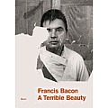 Francis Bacon A Terrible Beauty