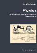 Wagenbau: Ein praktisches Buch f?r Stellmacher und Wagenbauer, Berlin 1912