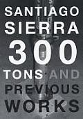 Santiago Sierra 300 Tons & Previous Works