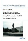 Nation, Region and History in Post-Communist Transitions. Identity Politics in Ukraine, 1991-2006