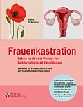 Frauenkastration - Leben nach dem Verlust von Geb?rmutter und Eierst?cken: Ein Buch f?r Frauen, ihre Partner und begleitende Fachpersonen