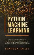 Python Machine Learning: A Practical Beginner's Guide for Understanding Machine Learning, Deep Learning and Neural Networks with Python, Scikit