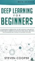Deep Learning for Beginners: A comprehensive introduction of deep learning fundamentals for beginners to understanding frameworks, neural networks,