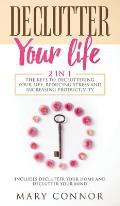 Declutter Your Life: The Keys To Decluttering Your Life, Reducing Stress And Increasing Productivity: Includes Declutter Your Home and Decl