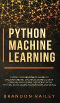 Python Machine Learning: A Practical Beginner's Guide for Understanding Machine Learning, Deep Learning and Neural Networks with Python, Scikit