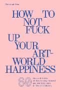 How to Not Fuck Up Your Art World Happiness