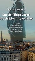 Das vielf?ltige Leben des Christoph Mayerhofer: Die Biografie eines Wiener B?rgers zur Jahrtausendwende - in glasklarer Prosa und begl?ckender Poesie