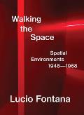 Lucio Fontana: Walking the Space: Spatial Environments, 1948-1968