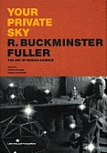 Your Private Sky R Buckminster Fuller The Art of Design Science