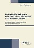 Die Soziale Marktwirtschaft der Bundesrepublik Deutschland - ein realisiertes Konzept?: Analyse von Genesis, theoretischem Gehalt und praktischer Verw