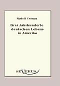 Drei Jahrhunderte deutschen Lebens in Amerika: Eine Geschichte der Deutschen in den Vereinigten Staaten