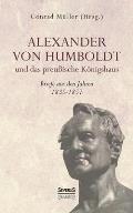 Alexander von Humboldt und das Preu?ische K?nigshaus - Briefe aus den Jahren 1835-1857: Aus Fraktur ?bertragen