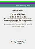 Melanchthon und der Islam - Ein Beitrag zur Kl?rung des Verh?ltnisses zwischen Christentum und Fremdreligionen in der Reformationszeit: Herausgegeben