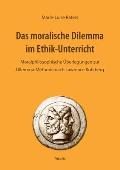 Das moralische Dilemma im Ethik-Unterricht: Moralphilosophische ?berlegungen zur Dilemma-Methode nach Lawrence Kohlberg