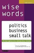 wise words: politics business small talk: 50 key expressions and business idioms; Wortschatz und Redewendungen f?r Wirtschaftsengl