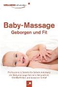 Baby-Massage - Geborgen und Fit: Professionelle Schritt-f?r-Schritt Anleitung der Babymassage f?r mehr Gesundheit, Wohlbefinden und besseren Schlaf