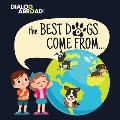 The Best Dogs Come From...: A Global Search to Find the Perfect Dog Breed