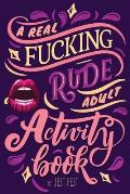 A Real Fucking Rude Adult Activity Book: Naughty Brainteasers and Puzzles for Adults