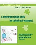 Talk less. Teach more! A nonverbal recipe book for talked-out teachers!: 1684 tips and techniques to preserve your voice and your nerves in the classr
