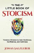 The Little Book of Stoicism Timeless Wisdom to Gain Resilience Confidence & Calmness