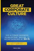 Great Corporate Culture - The Ultimate Business Development Engine to Grow Earnings by 50+%: A Strategy Handbook for Extraordinary Business Developmen