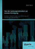 Von der Leistungsmotivation zur inneren K?ndigung: Analyse, Auswirkungen und Ableitung von Handlungsma?nahmen