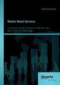 Mobile Retail Services: Innovative mobile Dienste im Rahmen des Multi-Channel-Retailings