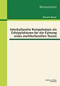 Interkulturelle Kompetenzen als Erfolgsfaktoren f?r die F?hrung eines multikulturellen Teams