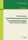 Film-Initiation: Das erste bedeutende Filmerlebnis als Initiation f?r einen cin?philen oder cineastischen Lebensweg