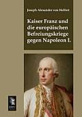 Kaiser Franz Und Die Europaischen Befreiungskriege Gegen Napoleon I.