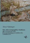 Die Alte Geographie Arabiens: als Grundlage der Entwicklungsgeschichte des Semitismus