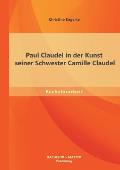 Paul Claudel in Der Kunst Seiner Schwester Camille Claudel