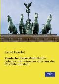 Deutsche Kaiserstadt Berlin: Sehens- und wissenswertes aus der Reichshauptstadt