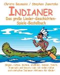 Indianer - Das gro?e Lieder-Geschichten-Spiele-Bastelbuch: Singen, reiten, kochen, erz?hlen, tanzen, feiern, trommeln und kreativ sein mit vielen toll