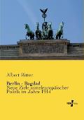 Berlin - Bagdad: Neue Ziele mitteleurop?ischer Politik im Jahre 1914