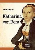 Katharina von Bora - Martin Luthers Frau