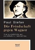 Die Feindschaft gegen Wagner: Eine geschichtliche und psychologische Untersuchung