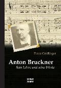 Anton Bruckner: Sein Leben und seine Werke: Mit 11 Bild- u. Faksimile-Beilagen