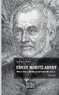 Ernst Moritz Arndt. Biographie.: Einer der bedeutendsten Lyriker zur Epoche der Befreiungskriege (1813-1815) gegen die napoleonische Vorherrschaft in
