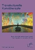 Transkulturelle Kunsttherapie: Der therapeutische Raum, Identit?t und die Auswirkungen einer Migration im psychologischen und soziologischen Kontext