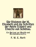 Die Visionen der hl. Elisabeth und die Schriften der Aebte Eckbert und Emecho von Sch?nau.: Ein Beitrag zur Mystik und Kirchengeschichte.